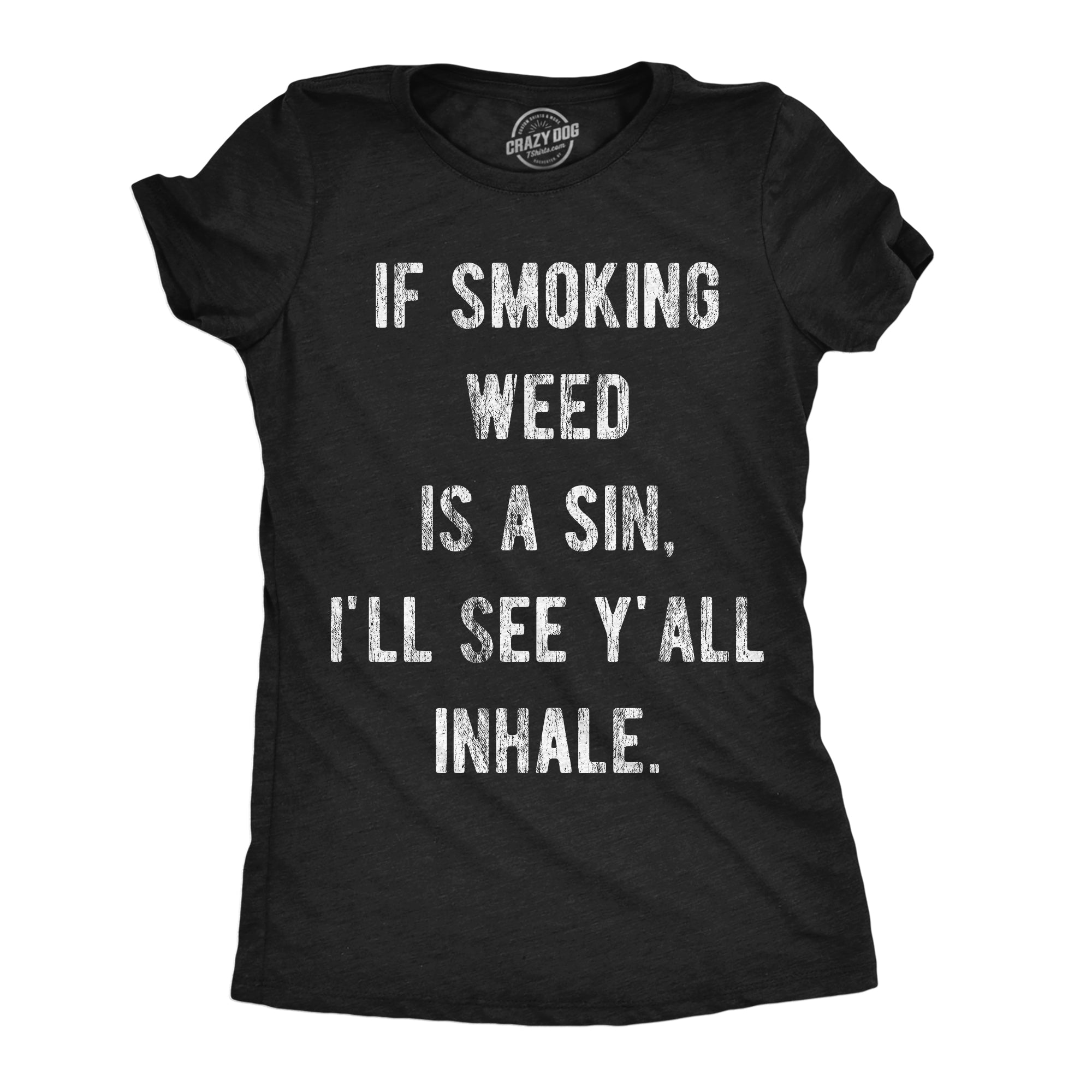 Funny Heather Black - Inhale If Smoking Weed Is A Sin Ill See You Inhale Womens T Shirt Nerdy 420 sarcastic Tee