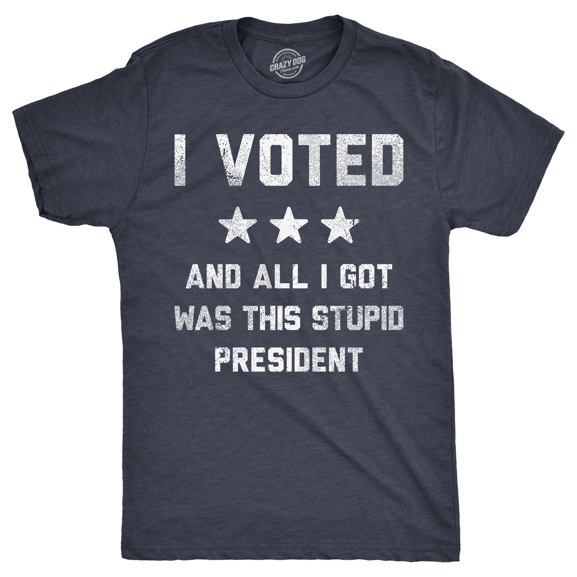 Funny Heather Navy - Voted Stupid President I Voted And All I Got Was This Stupid President Mens T Shirt Nerdy Political sarcastic Tee