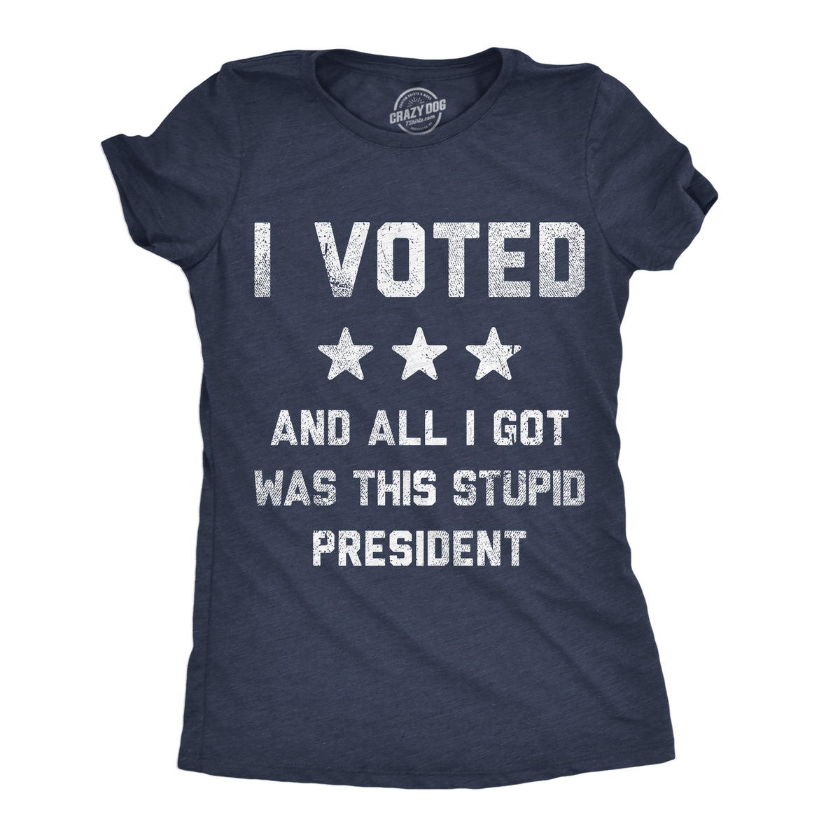 Funny Heather Navy - Voted Stupid President I Voted And All I Got Was This Stupid President Womens T Shirt Nerdy Political sarcastic Tee