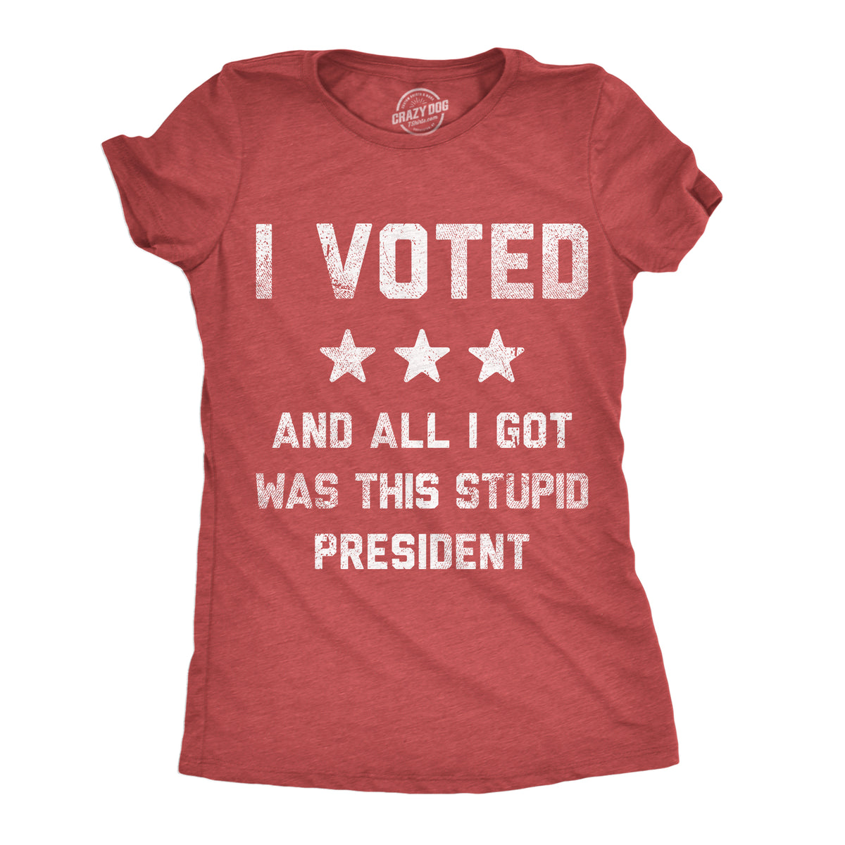 Funny Heather Red - Voted Stupid President I Voted And All I Got Was This Stupid President Womens T Shirt Nerdy Political sarcastic Tee