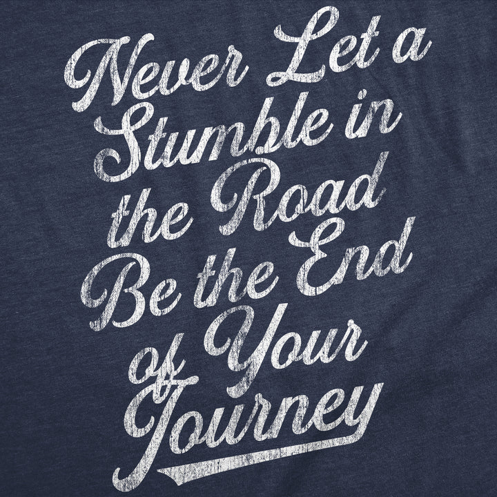 Never Let A Stumble In The Road Be The End Of Your Journey Women's T Shirt