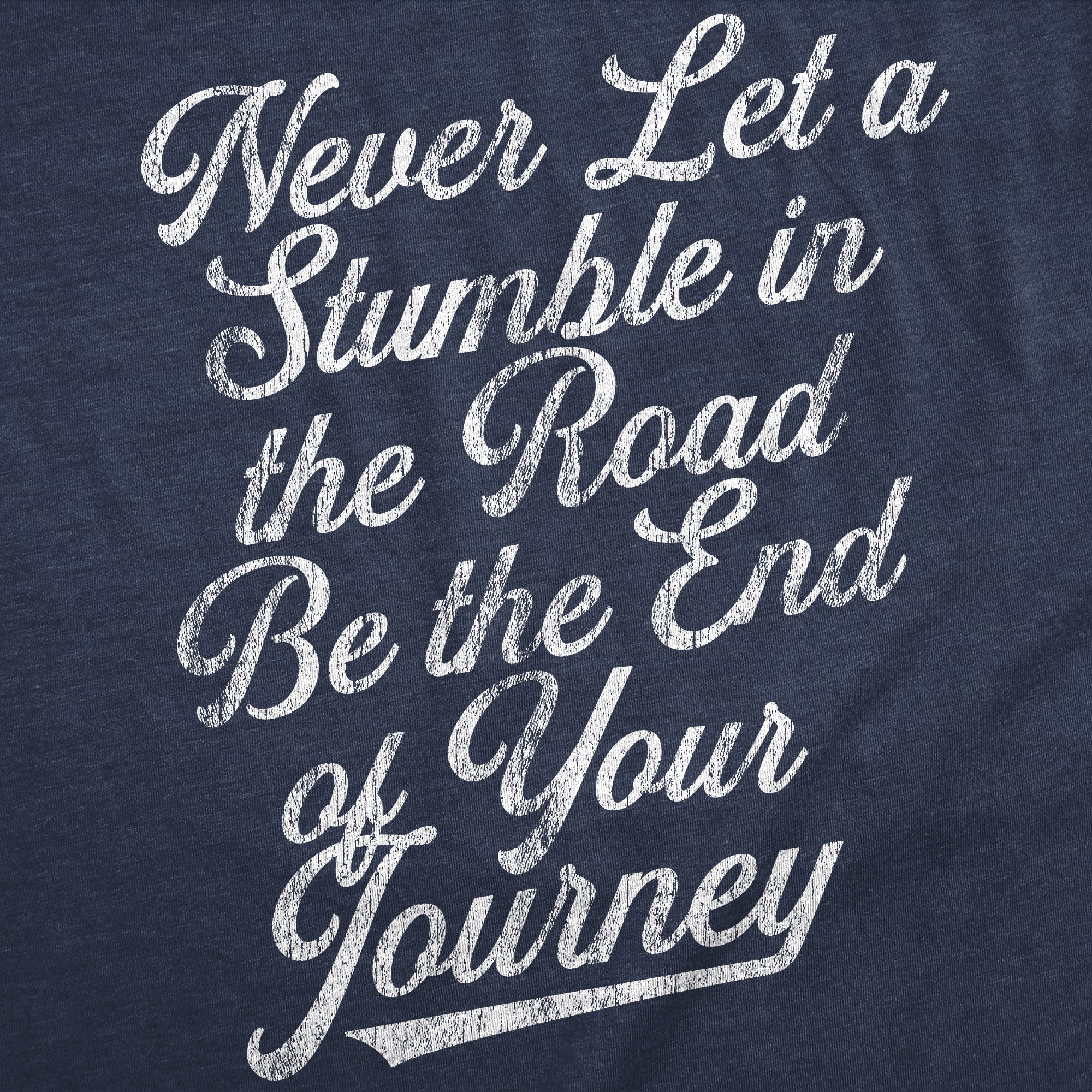 Funny Heather Navy - Stumble In The Road Never Let A Stumble In The Road Be The End Of Your Journey Womens T Shirt Nerdy Motivational Tee