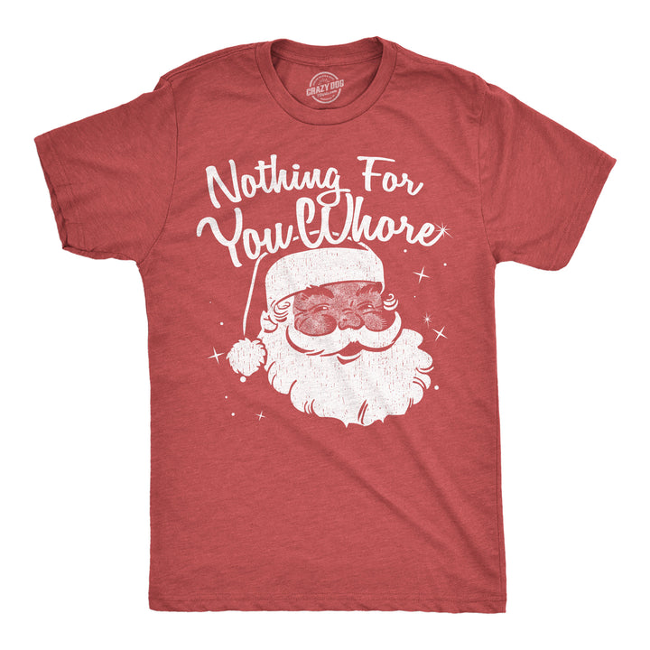 Funny Heather Red - Nothing For You Nothing For You Whore Mens T Shirt Nerdy Christmas sarcastic Tee