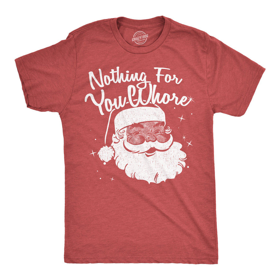 Funny Heather Red - Nothing For You Nothing For You Whore Mens T Shirt Nerdy Christmas sarcastic Tee