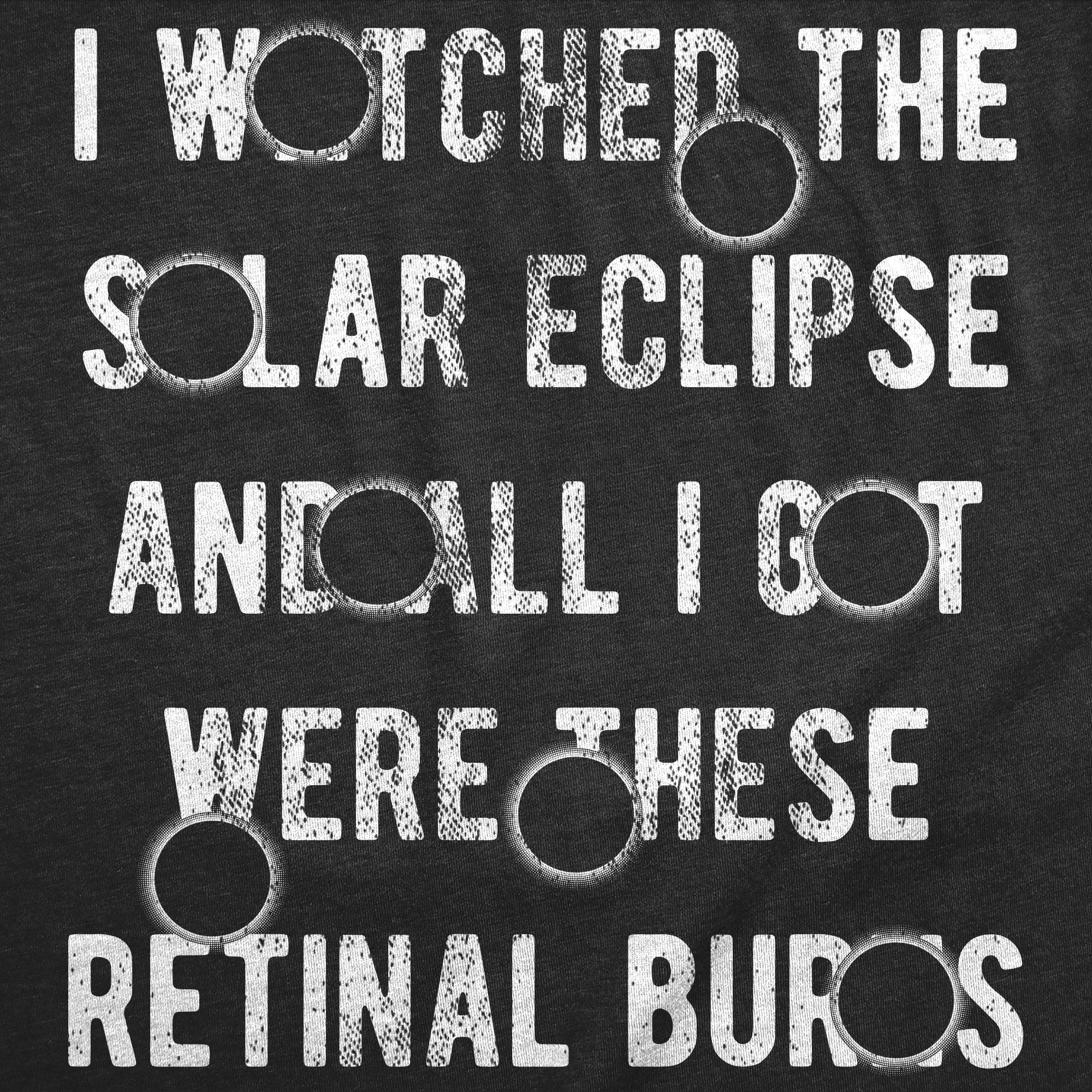 Funny Heather Black - Retinal Burns I Watched The Solar Eclipse And All I Got Were These Retinal Burns Mens T Shirt Nerdy sarcastic Tee