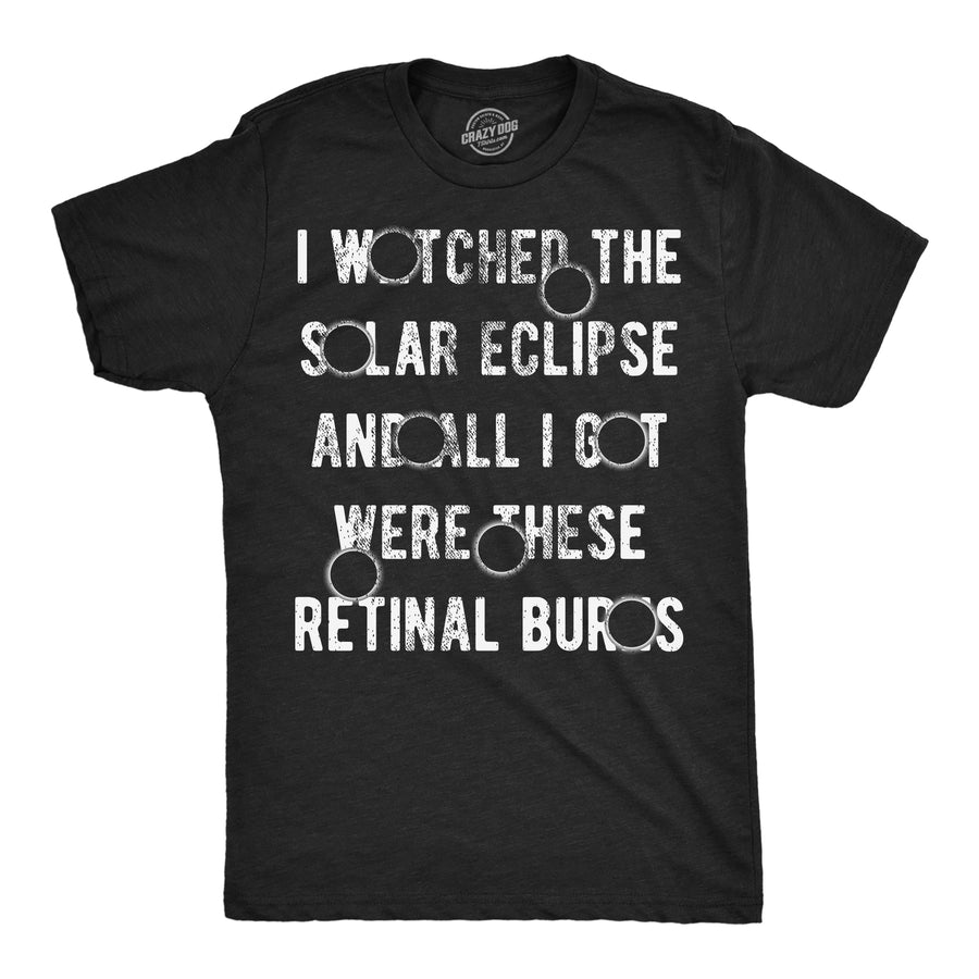 Funny Heather Black - Retinal Burns I Watched The Solar Eclipse And All I Got Were These Retinal Burns Mens T Shirt Nerdy sarcastic Tee