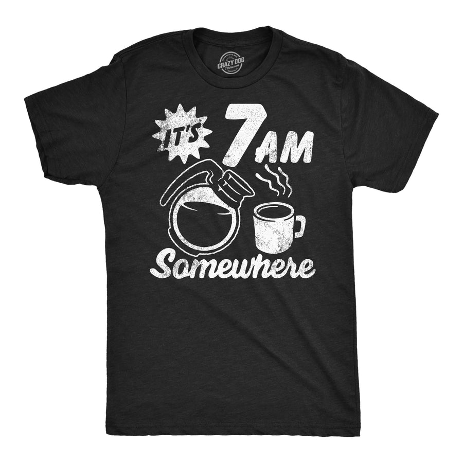 Funny Heather Black - Its 7 AM Somewhere Its 7 AM Somewhere Mens T Shirt Nerdy Coffee sarcastic Tee