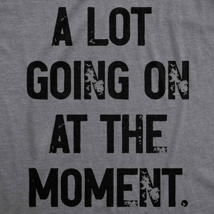 A Lot Going On At The Moment Men's T Shirt