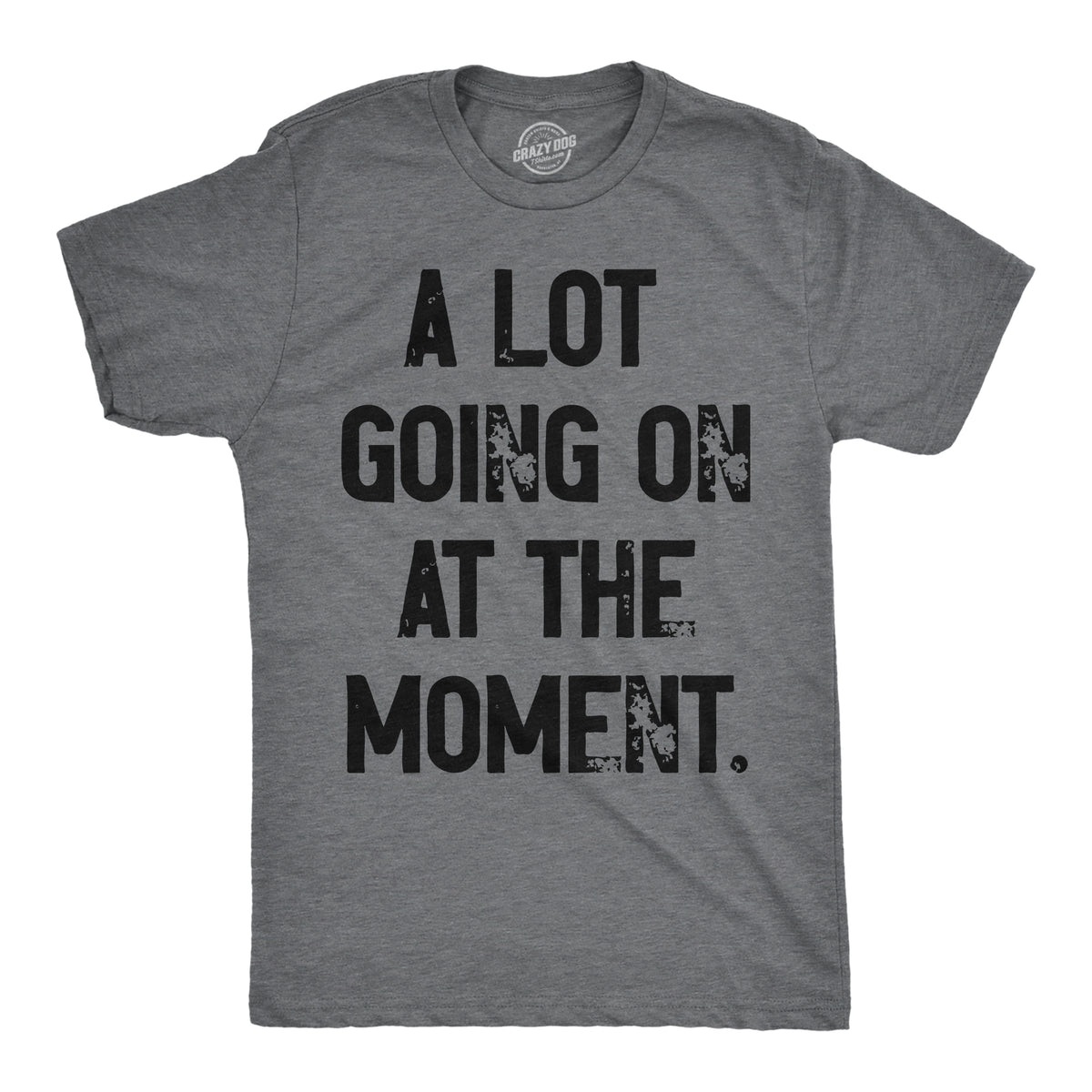 Funny Dark Heather Grey - A Lot Going On A Lot Going On At The Moment Mens T Shirt Nerdy Sarcastic Tee