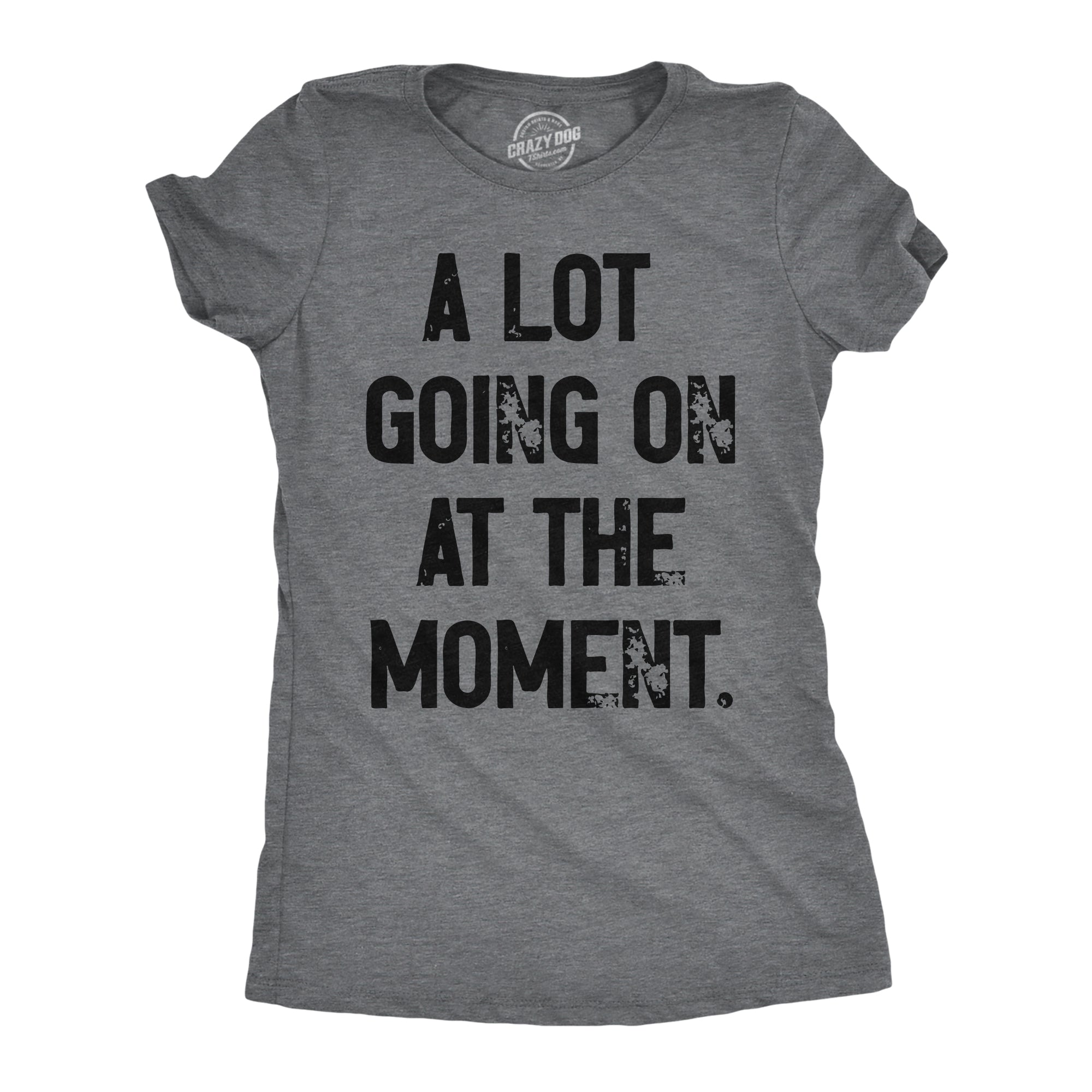 Funny Dark Heather Grey - A Lot Going On A Lot Going On At The Moment Womens T Shirt Nerdy Sarcastic Tee