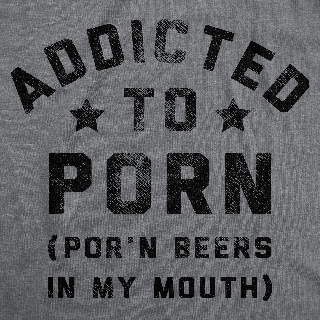 Addicted To Porn Beers In My Mouth Men's T Shirt