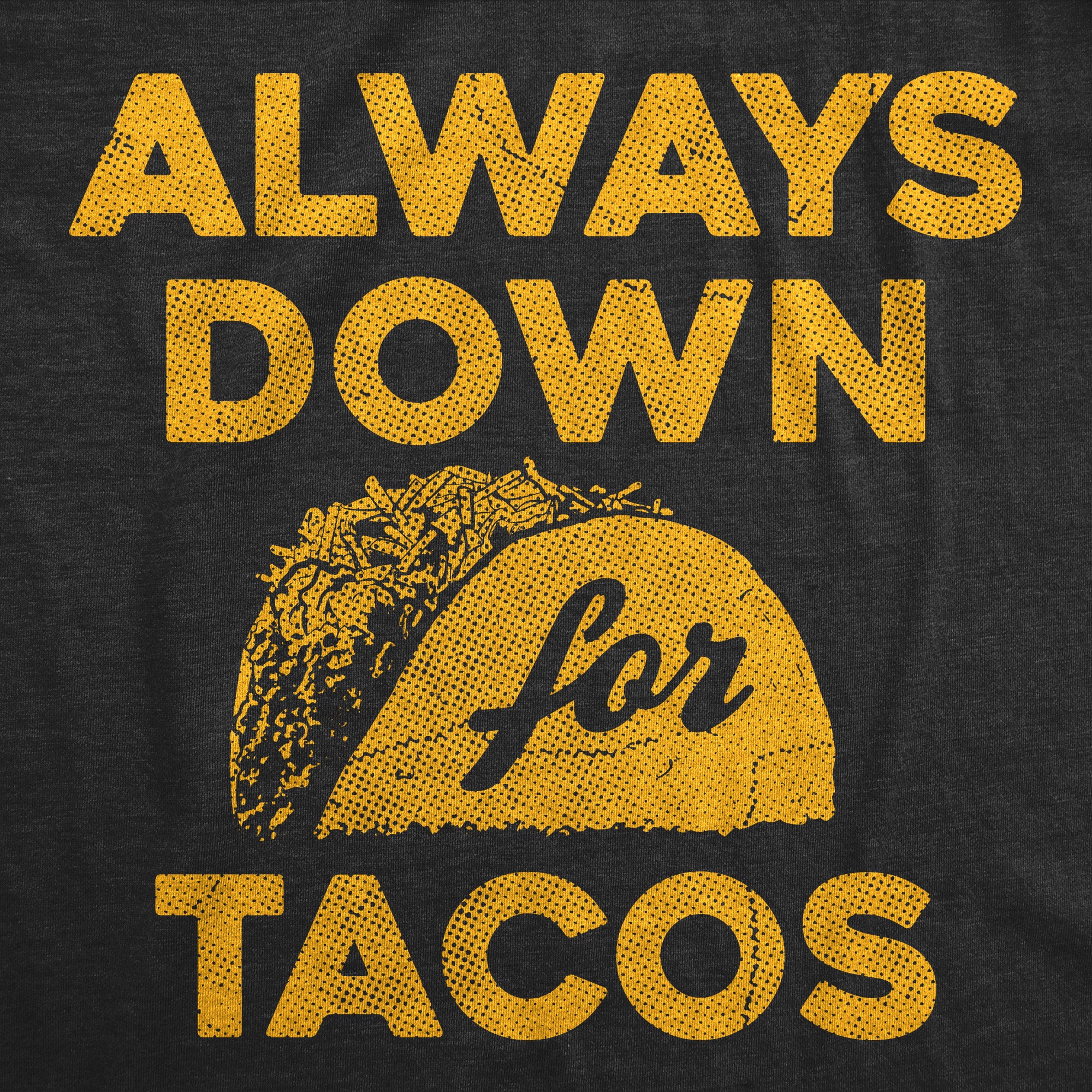 Funny Heather Black - Always Down For Tacos Always Down For Tacos Mens T Shirt Nerdy Food Tee