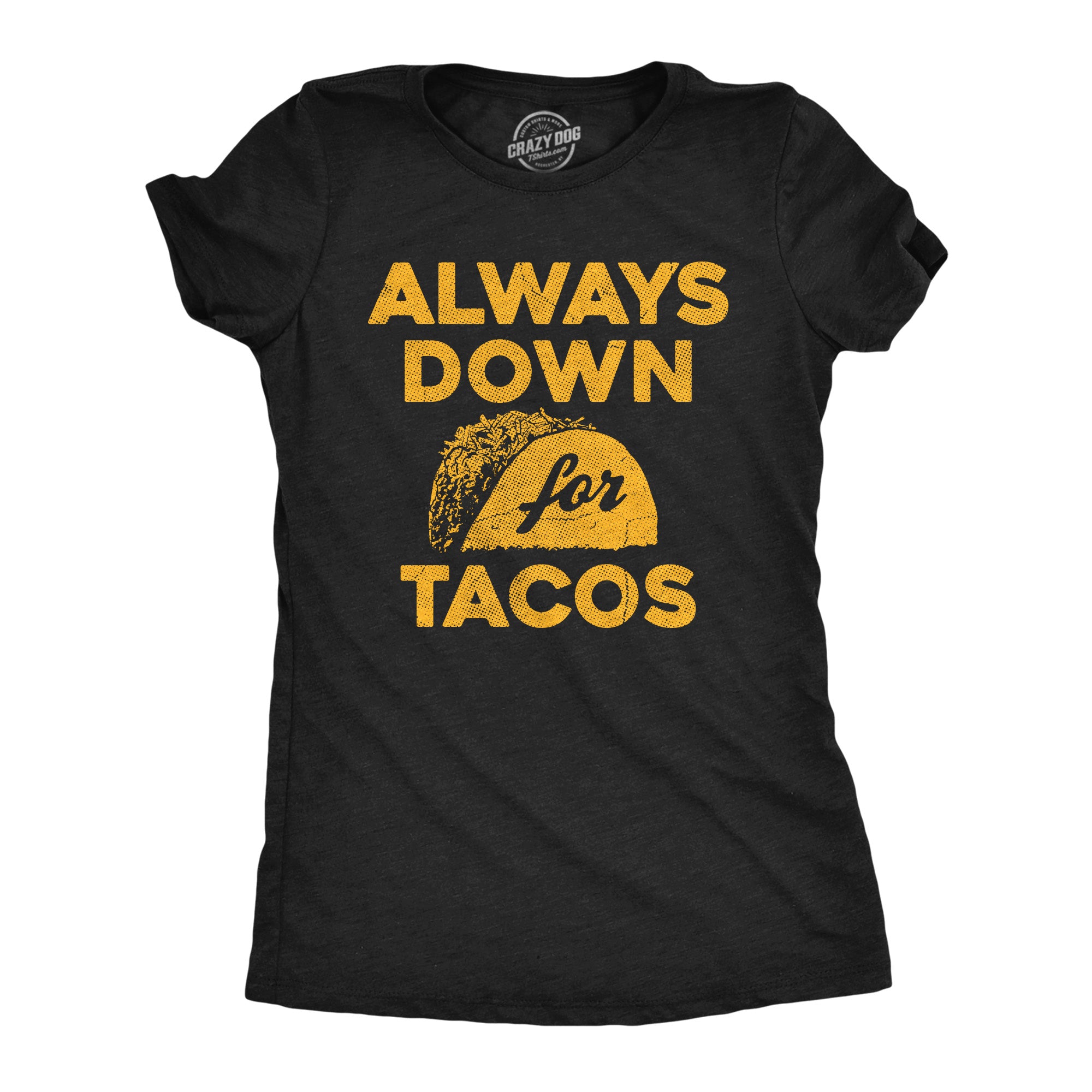 Funny Heather Black - Always Down For Tacos Always Down For Tacos Womens T Shirt Nerdy Food Tee