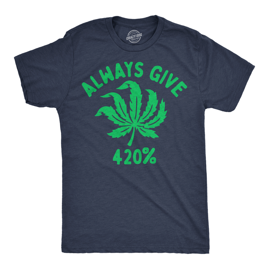 Funny Heather Navy - Always Give 420% Always Give 420% Mens T Shirt Nerdy 420 sarcastic Tee