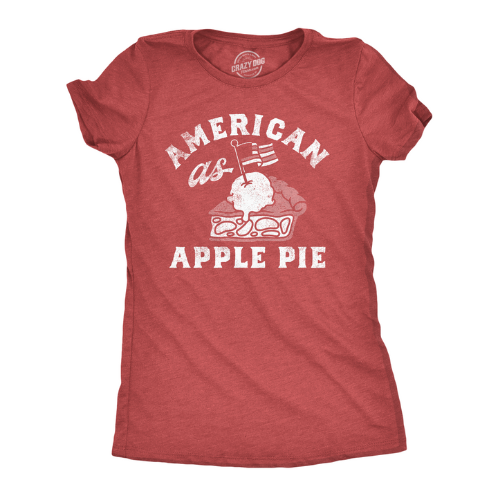 Funny Heather Red - American As Apple Pie American As Apple Pie Womens T Shirt Nerdy Fourth Of July Food sarcastic Tee