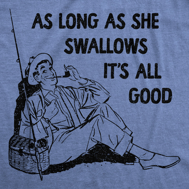 As Long As She Swallows Its All Good Men's T Shirt