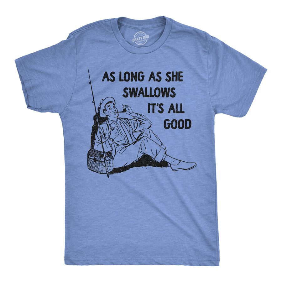 Funny Light Heather Blue - As Long As She Swallows As Long As She Swallows Its All Good Mens T Shirt Nerdy sarcastic Tee