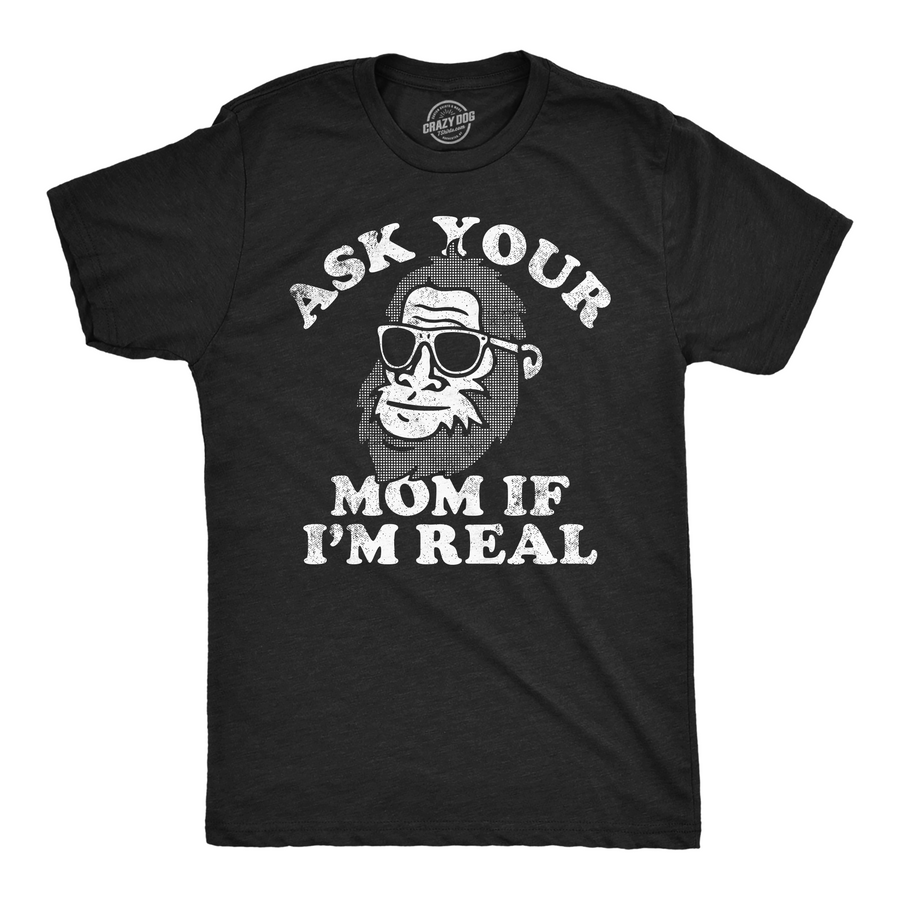 Funny Heather Black - Ask Your Mom If Im Real Bigfoot Ask Your Mom If Im Real Bigfoot Mens T Shirt Nerdy sarcastic Tee