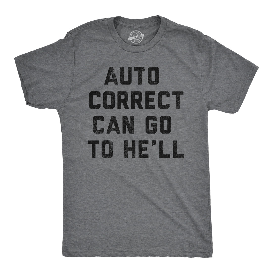 Funny Dark Heather Grey - Auto Correct Can Go To He'll Auto Correct Can Go To He'll Mens T Shirt Nerdy sarcastic Tee
