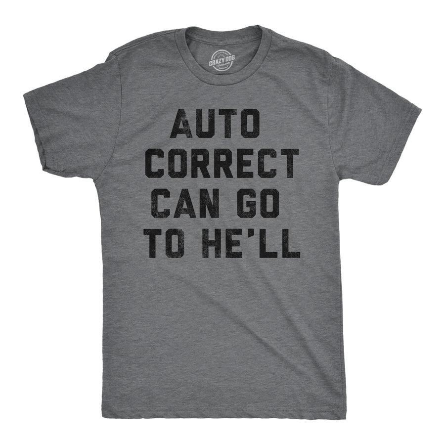 Funny Dark Heather Grey - Auto Correct Can Go To He'll Auto Correct Can Go To He'll Mens T Shirt Nerdy sarcastic Tee