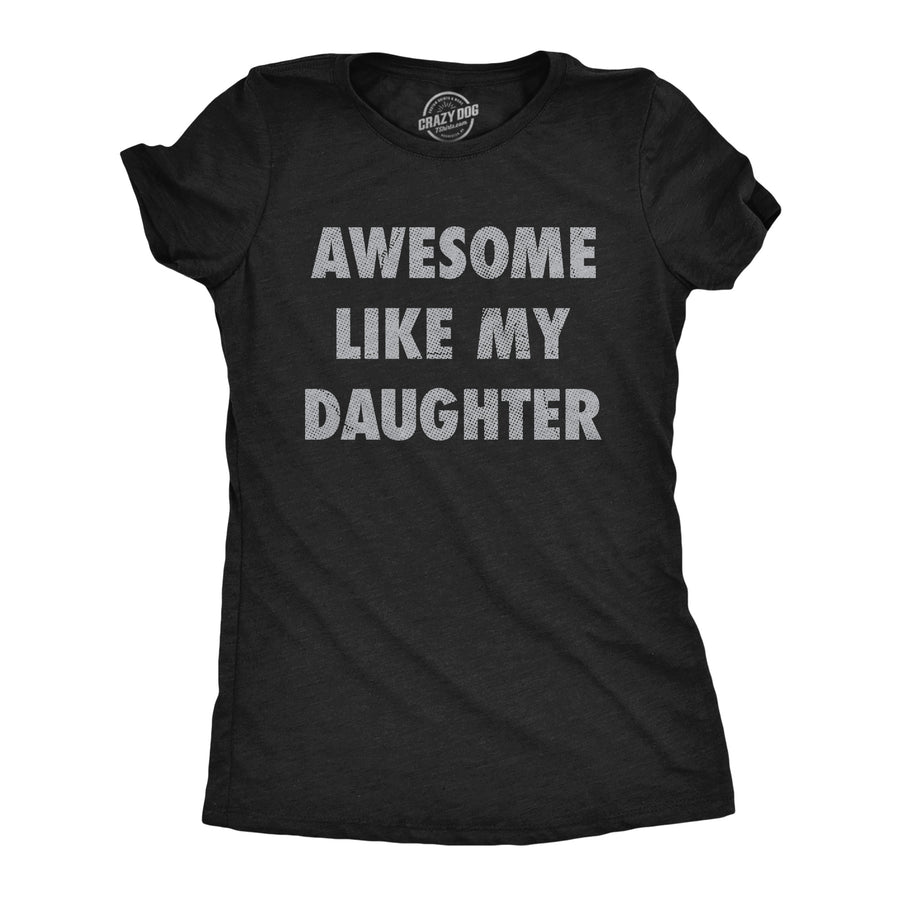 Funny Heather Black - Awesome Like My Daughter Awesome Like My Daughter Womens T Shirt Nerdy Mother's Day sarcastic Tee