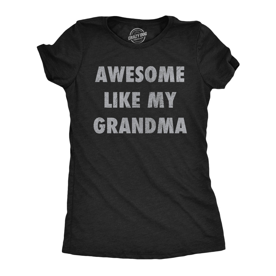 Funny Heather Black - Awesome Like Grandma Awesome Like My Grandma Womens T Shirt Nerdy grandmother sarcastic Tee