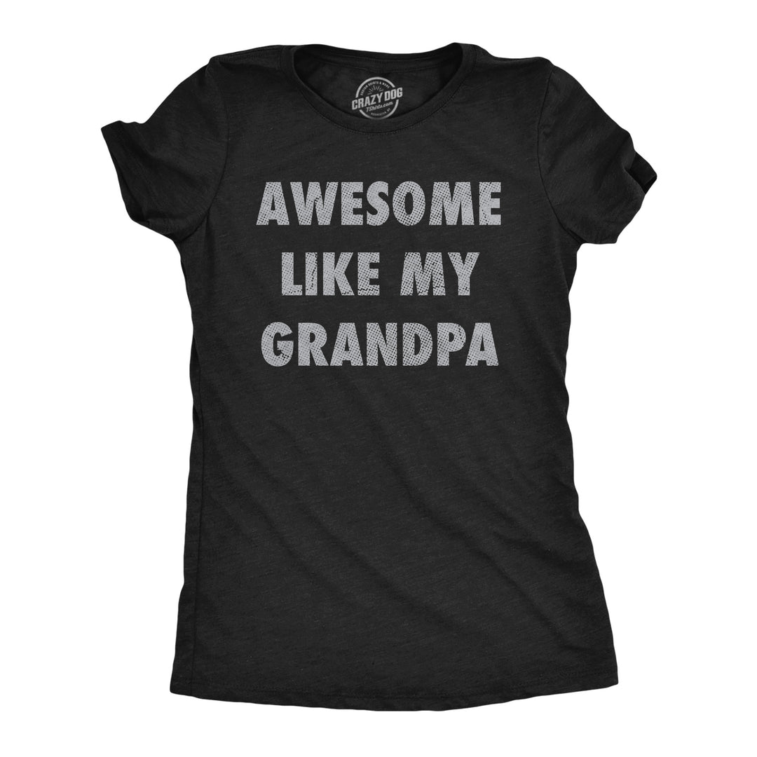 Funny Heather Black - Awesome Like Grandpa Awesome Like My Grandpa Womens T Shirt Nerdy grandfather sarcastic Tee