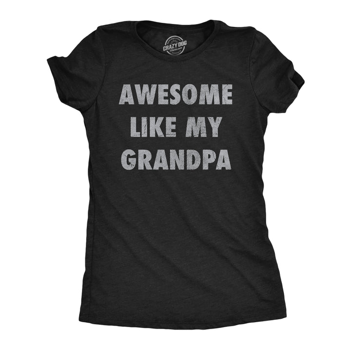 Funny Heather Black - Awesome Like Grandpa Awesome Like My Grandpa Womens T Shirt Nerdy grandfather sarcastic Tee