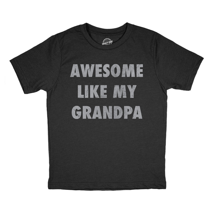 Funny Heather Black - Awesome Like Grandpa Awesome Like My Grandpa Youth T Shirt Nerdy grandfather sarcastic Tee