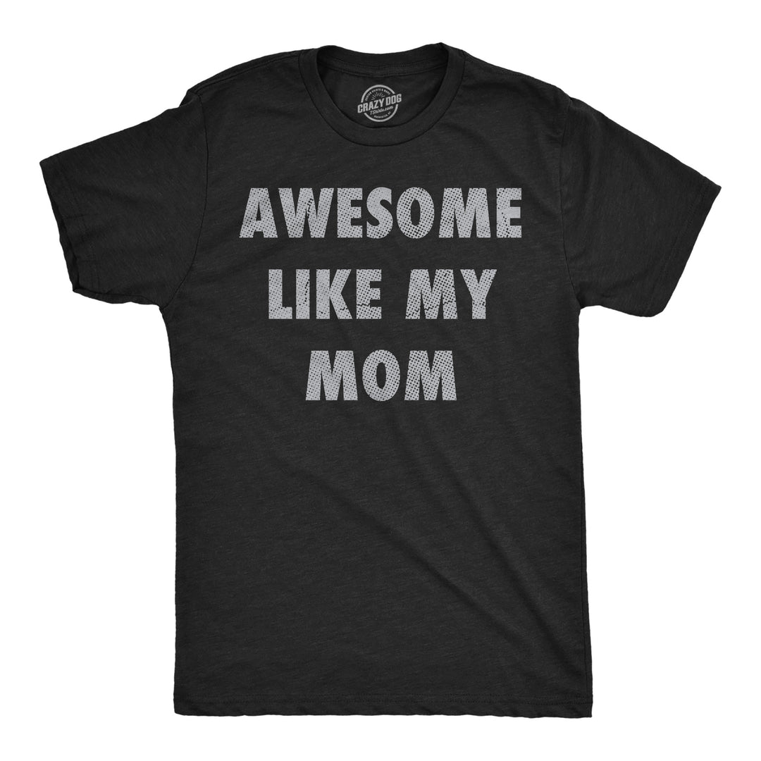 Funny Heather Black - Awesome Like Mom Awesome Like My Mom Mens T Shirt Nerdy sarcastic Tee