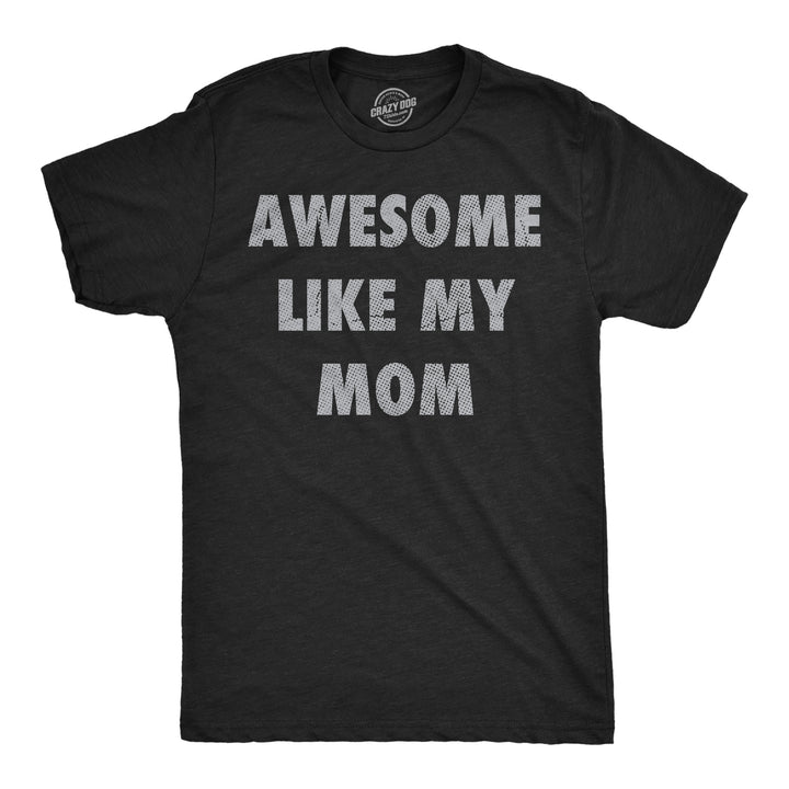 Funny Heather Black - Awesome Like Mom Awesome Like My Mom Mens T Shirt Nerdy sarcastic Tee