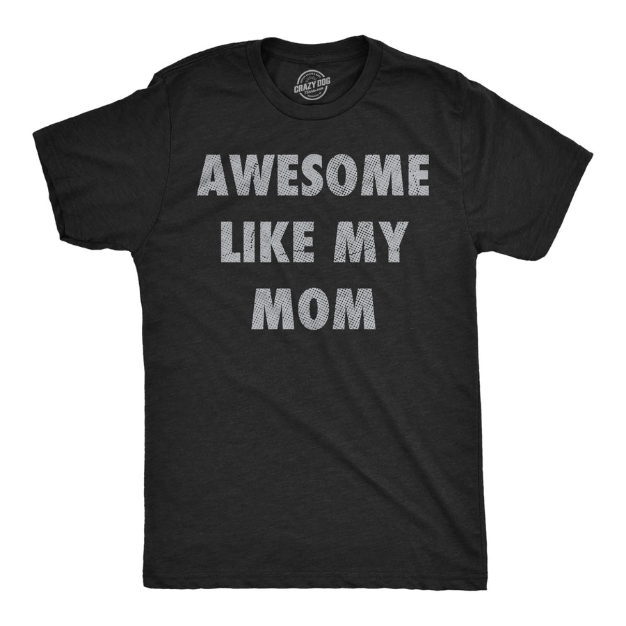 Funny Heather Black - Awesome Like Mom Awesome Like My Mom Mens T Shirt Nerdy sarcastic Tee
