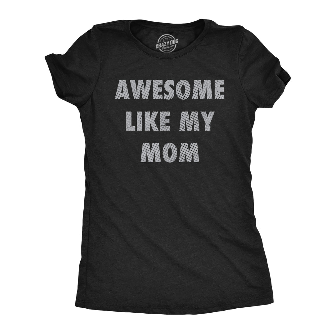 Funny Heather Black - Awesome Like Mom Awesome Like My Mom Womens T Shirt Nerdy sarcastic Tee