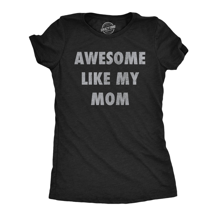 Funny Heather Black - Awesome Like Mom Awesome Like My Mom Womens T Shirt Nerdy sarcastic Tee