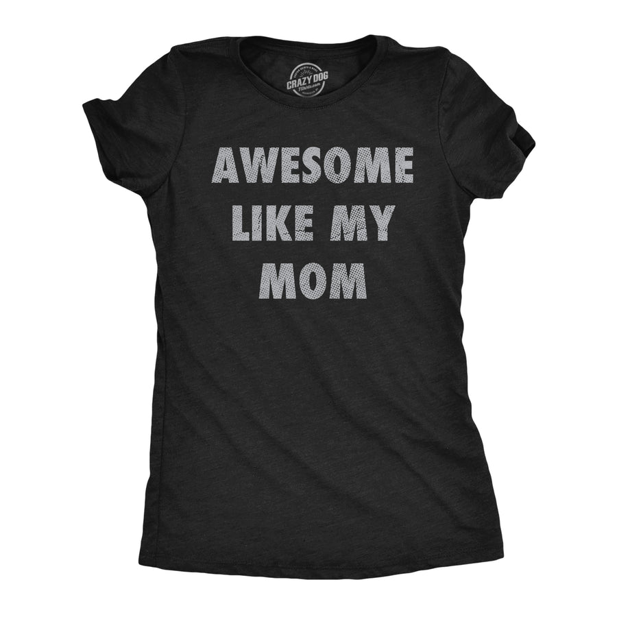 Funny Heather Black - Awesome Like Mom Awesome Like My Mom Womens T Shirt Nerdy sarcastic Tee