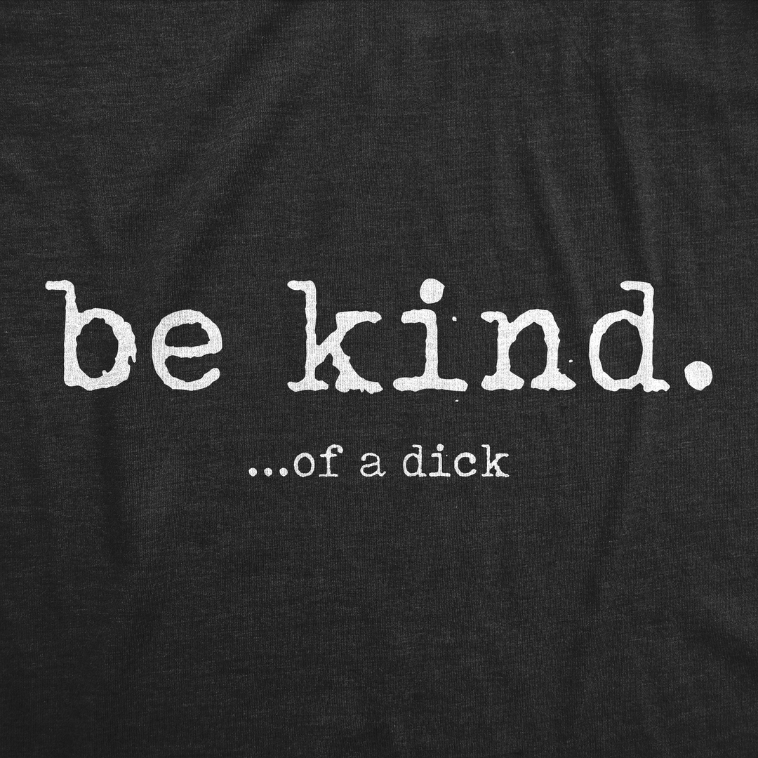 Be Kind Of A Dick Men's T Shirt
