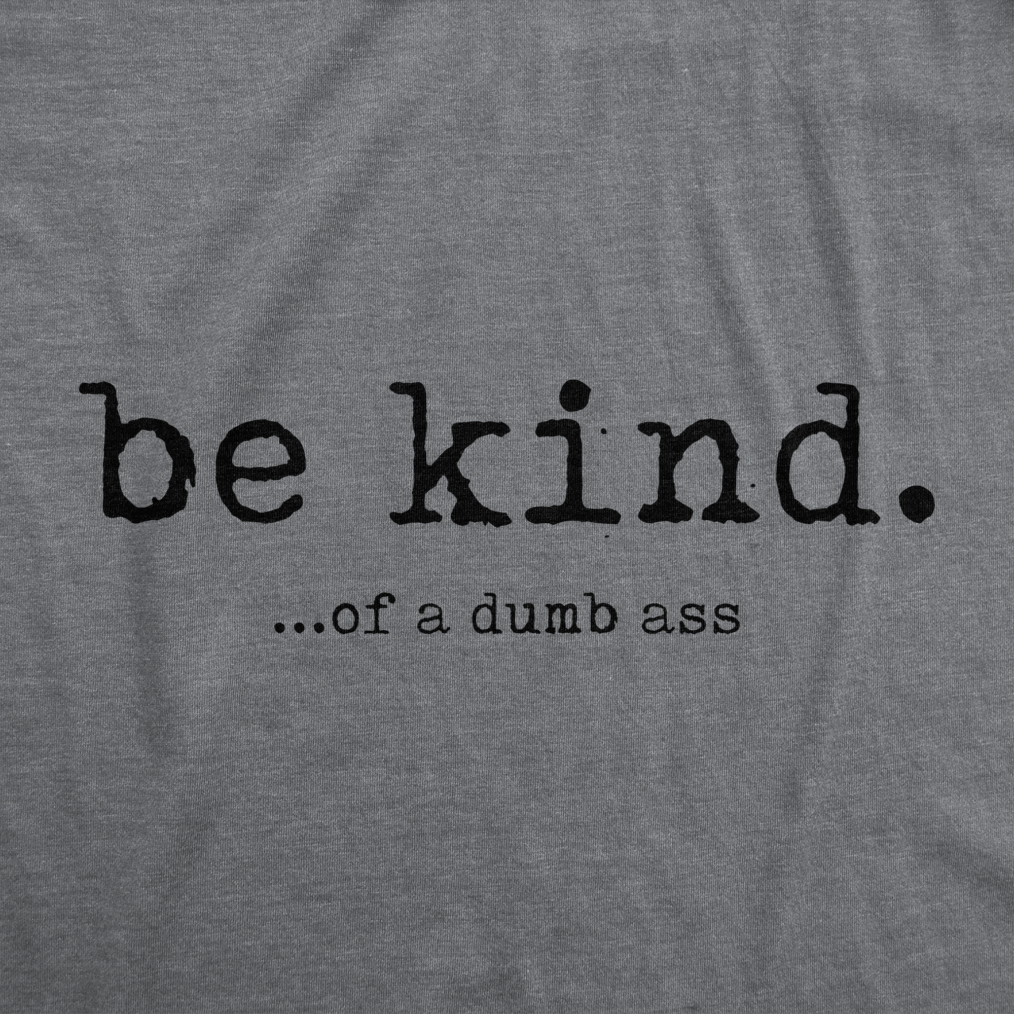 Funny Dark Heather Grey - Be Kind Of A Dumbass Be Kind Of A Dumbass Mens T Shirt Nerdy sarcastic Tee