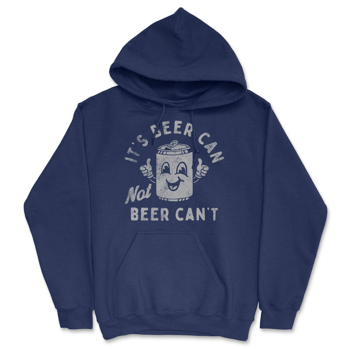 Funny Navy - Its Beer Can Its Beer Can Not Beer Cant Hoodie Nerdy Beer Drinking Sarcastic Tee