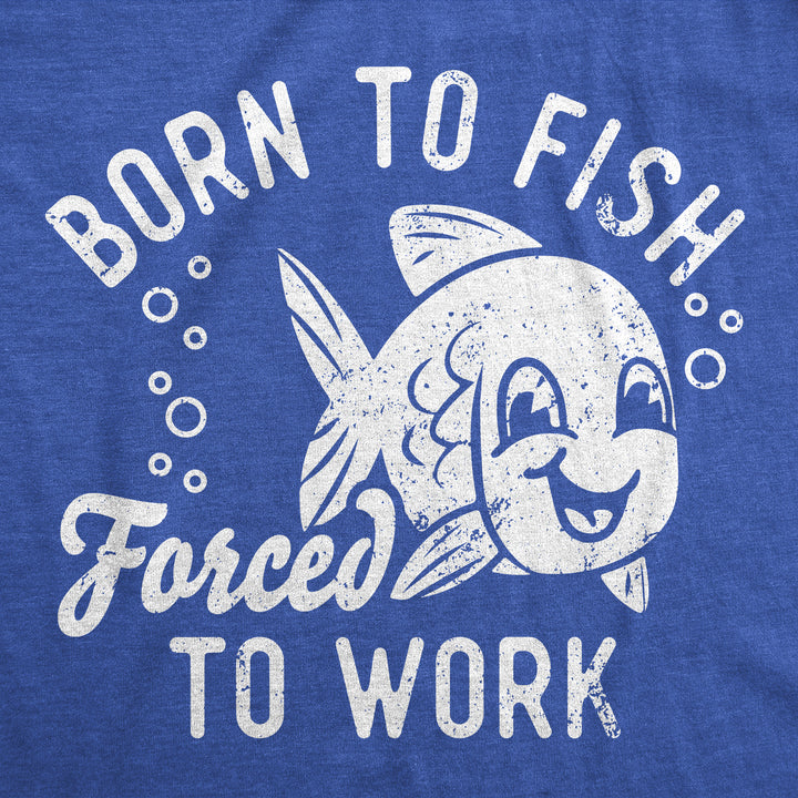 Born To Fish Forced To Work Men's T Shirt
