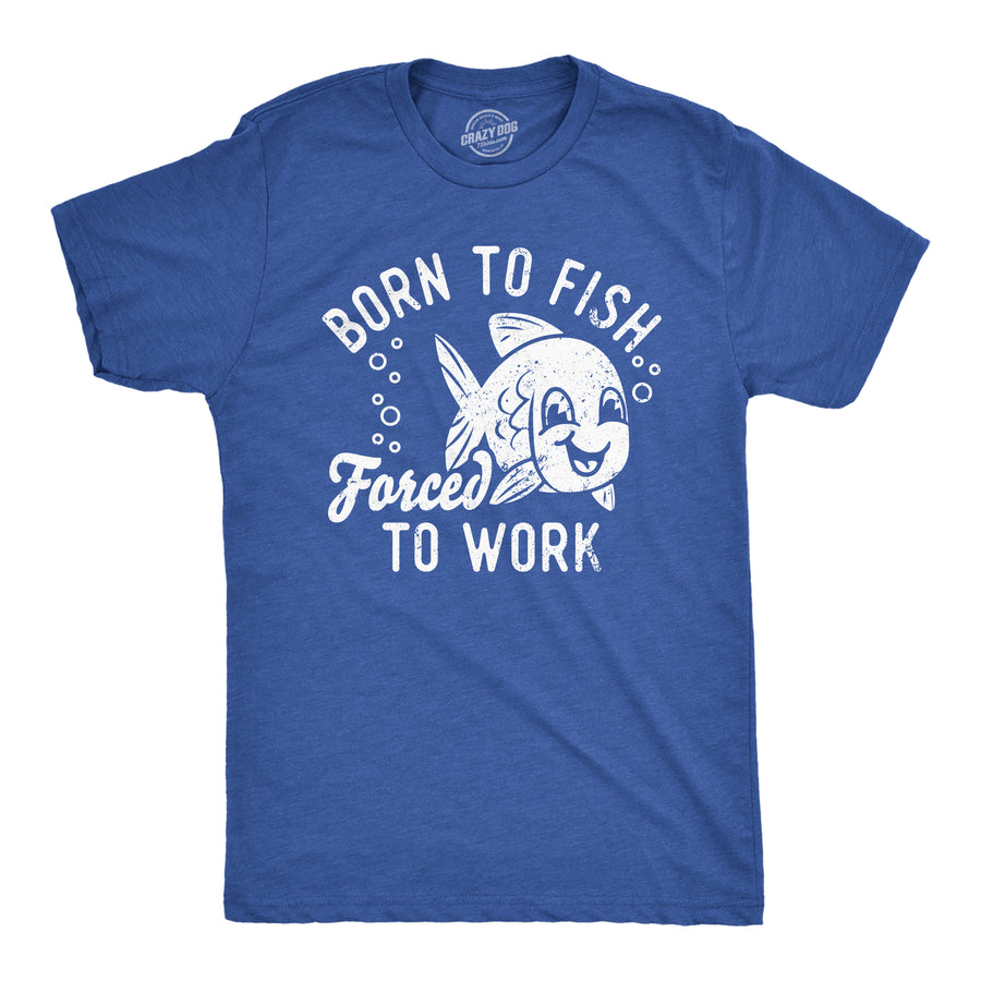 Funny Heather Royal - Born To Fish Born To Fish Forced To Work Mens T Shirt Nerdy Fishing office Tee