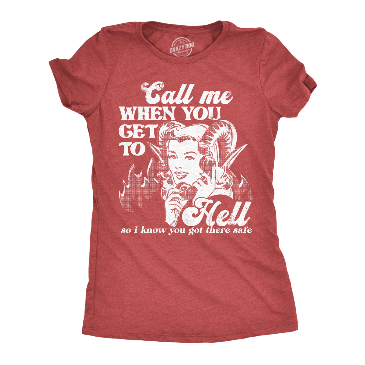 Funny Heather Red - Call Me When You Get To Hell Call Me When You Get To Hell So I Know You Got There Safe Womens T Shirt Nerdy Sarcastic Tee