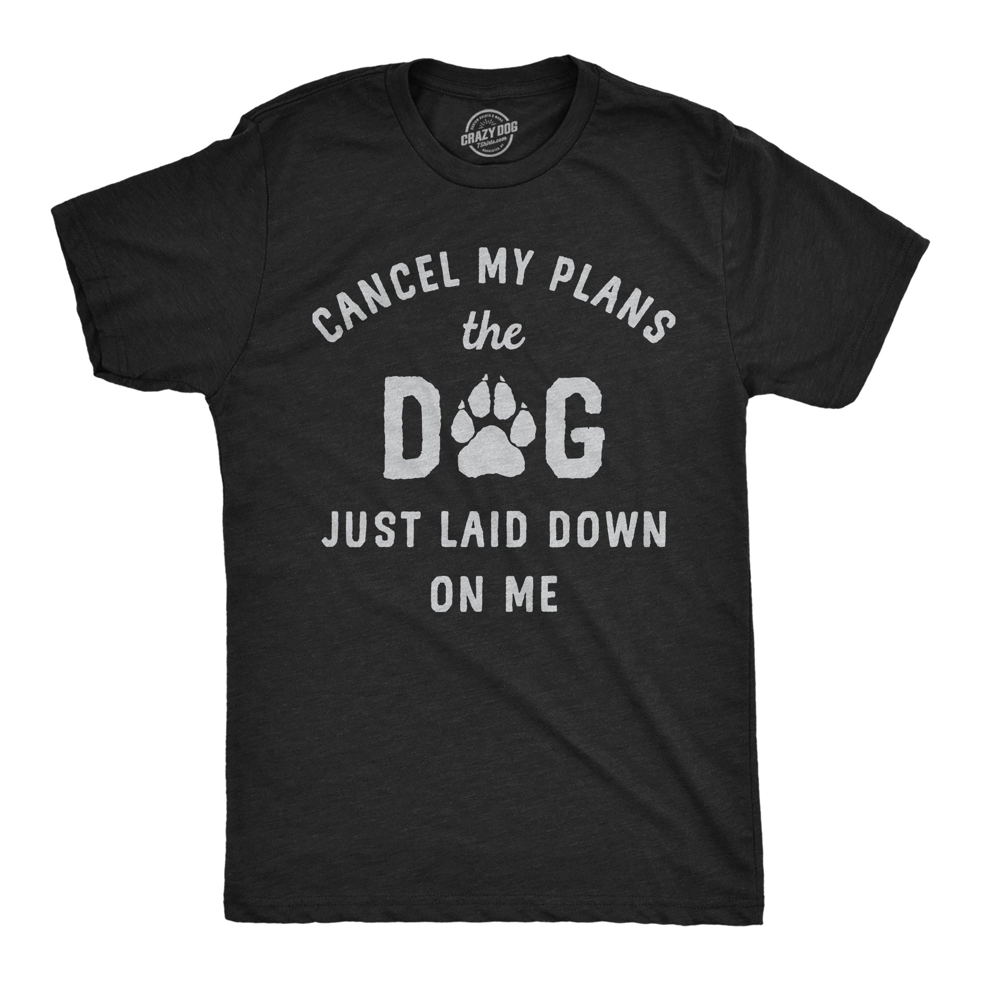 Funny Heather Black - Laid Down Cancel My Plans The Dog Just Laid Down On Me Mens T Shirt Nerdy Dog sarcastic Tee