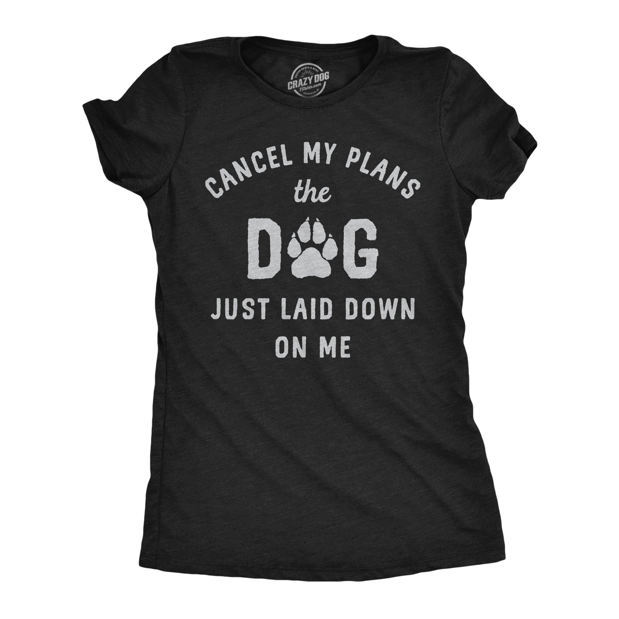 Funny Heather Black - Laid Down Cancel My Plans The Dog Just Laid Down On Me Womens T Shirt Nerdy Dog sarcastic Tee