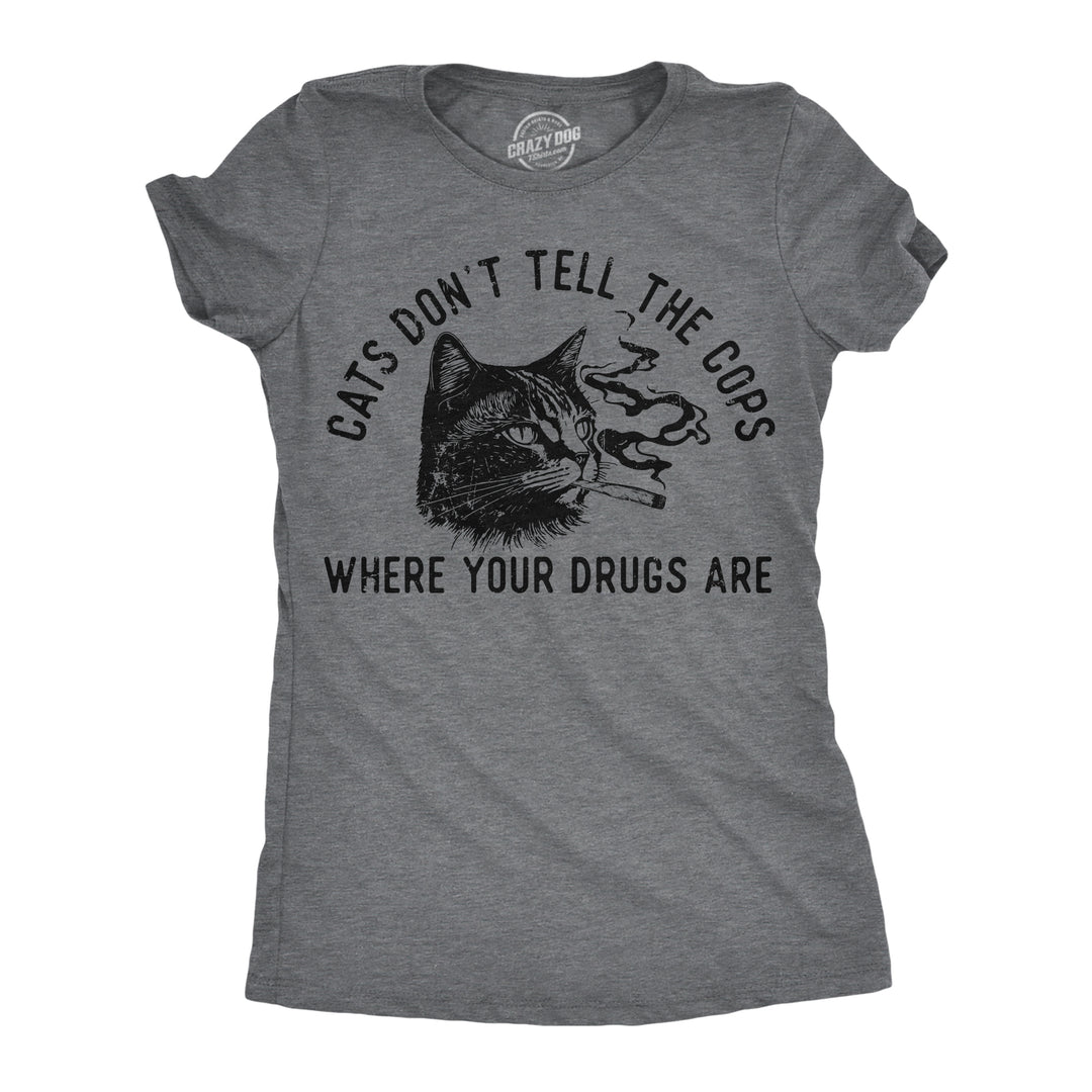 Funny Dark Heather Grey - Cats Dont Tell Cats Dont Tell The Cops Where Your Drugs Are Womens T Shirt Nerdy 420 cat sarcastic Tee