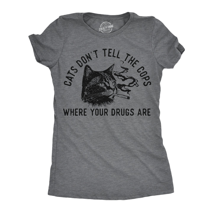 Funny Dark Heather Grey - Cats Dont Tell Cats Dont Tell The Cops Where Your Drugs Are Womens T Shirt Nerdy 420 cat sarcastic Tee