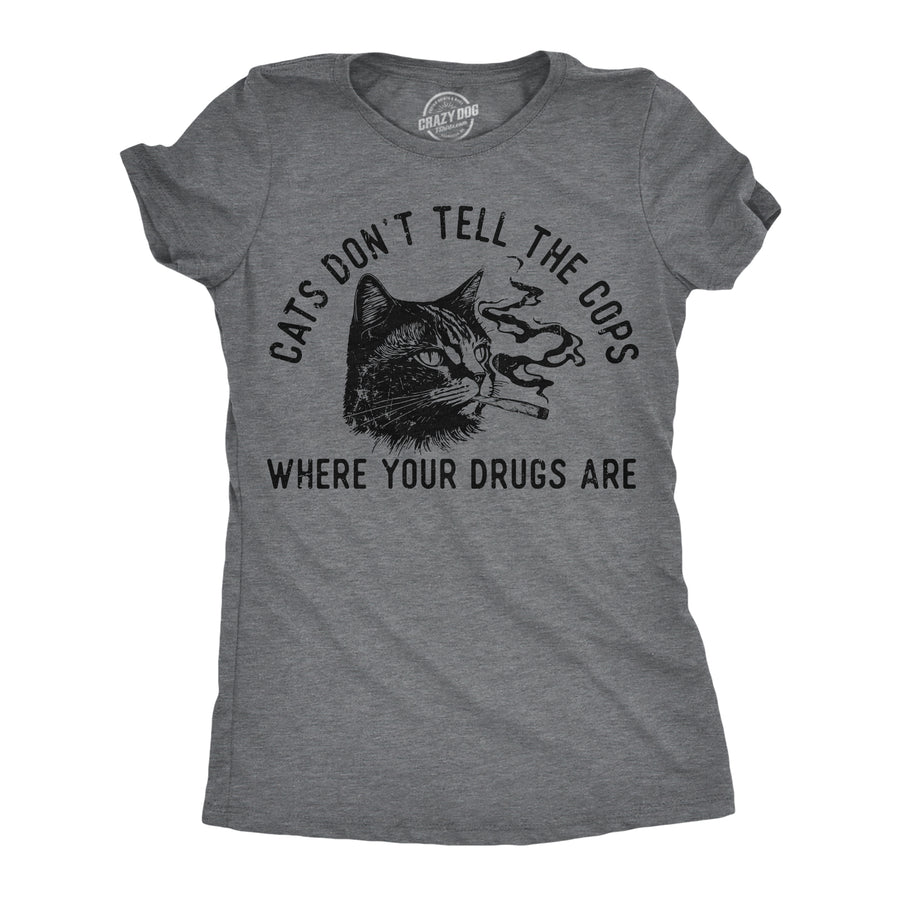 Funny Dark Heather Grey - Cats Dont Tell Cats Dont Tell The Cops Where Your Drugs Are Womens T Shirt Nerdy 420 cat sarcastic Tee