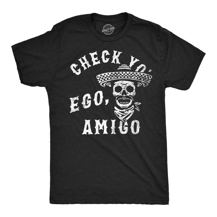 Funny Heather Black - Check Yo Ego Amigo Check Yo Ego Amigo Mens T Shirt Nerdy sarcastic Tee