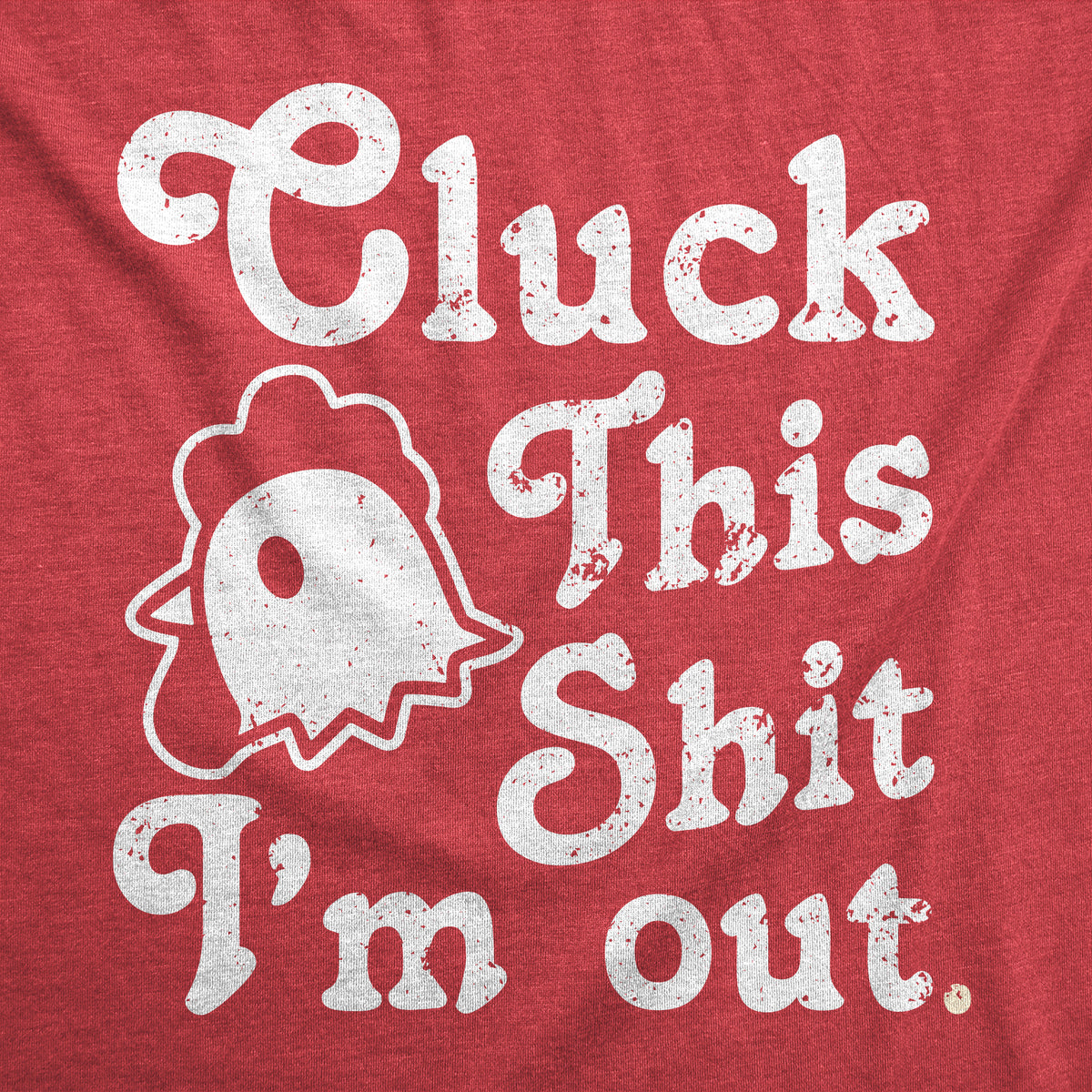 Cluck This Shit Im Out Men&#39;s T Shirt