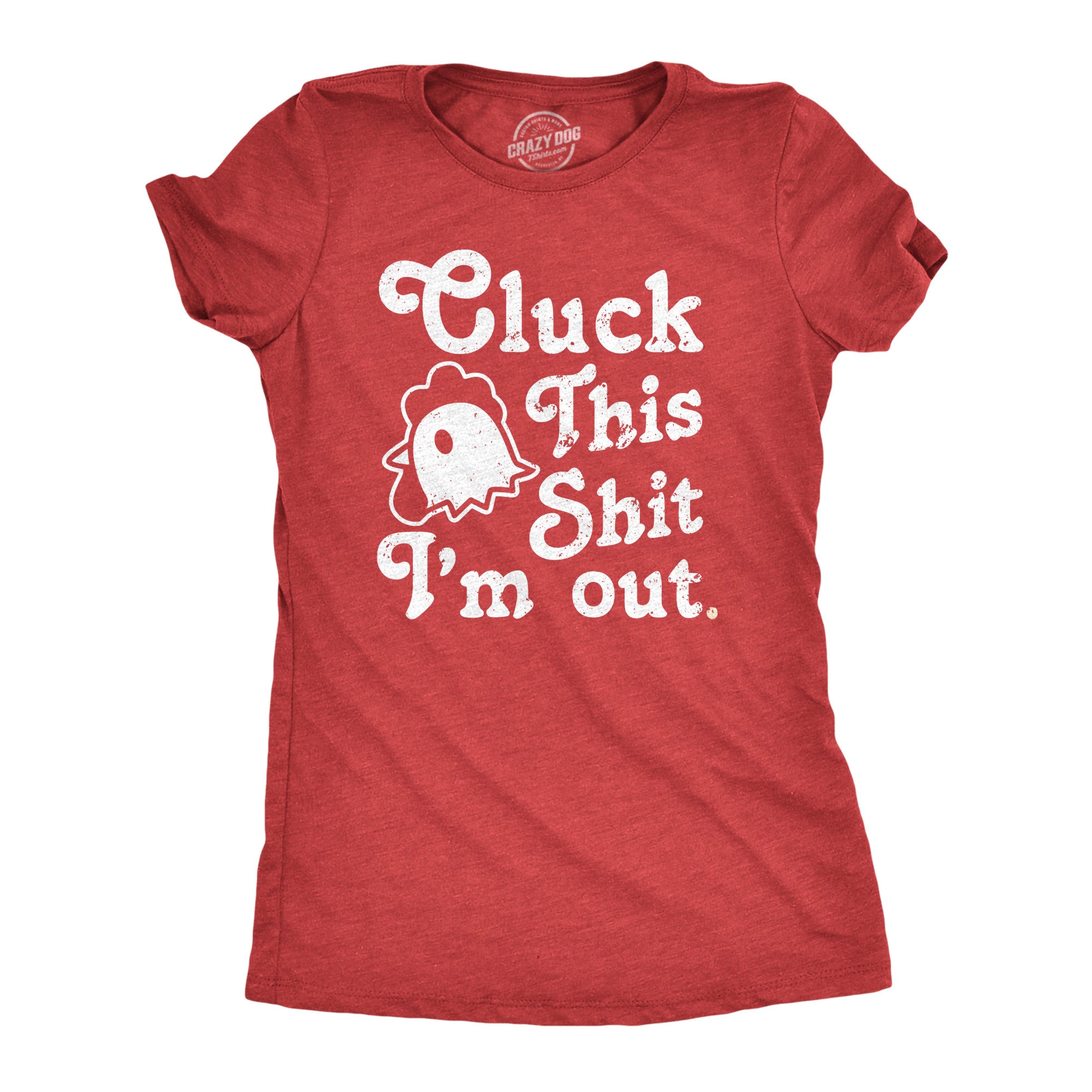 Funny Heather Red - Cluck Cluck This Shit Im Out Womens T Shirt Nerdy animal Sarcastic Tee