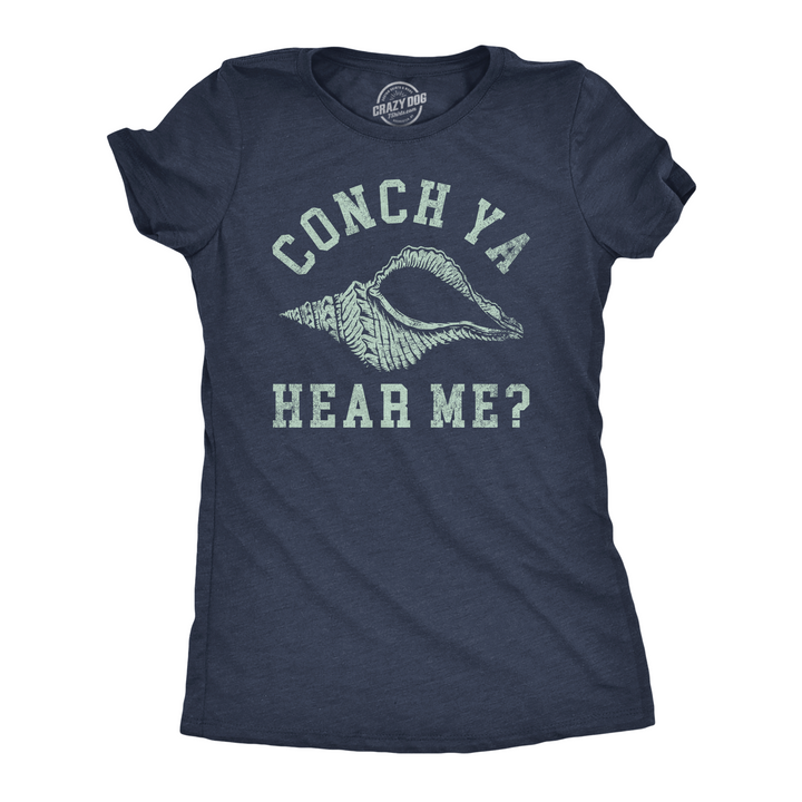 Funny Heather Navy - Conch Ya Hear Me Conch Ya Hear Me Womens T Shirt Nerdy sarcastic Tee